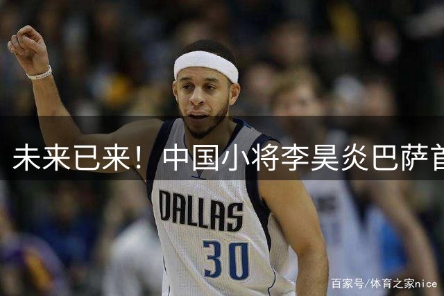 未来已来！中国小将李昊炎巴萨首秀 披11号梅开二度